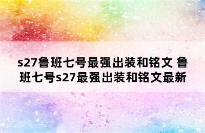 s27鲁班七号最强出装和铭文 鲁班七号s27最强出装和铭文最新